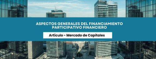 Aspectos generales del Financiamiento Participativo Financiero