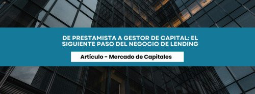 De prestamista a gestor de capital: el siguiente paso del negocio de lending
