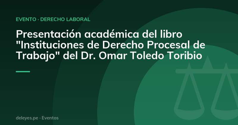 Presentación académica del libro "Instituciones de Derecho Procesal de Trabajo" del Dr. Omar Toledo Toribio