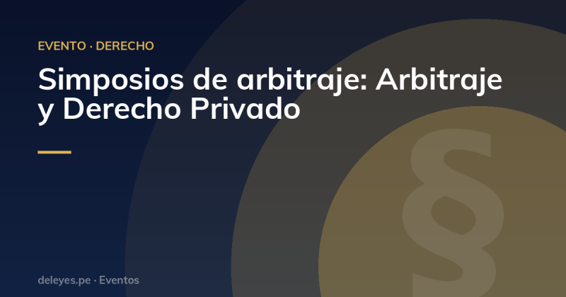 Simposios de arbitraje: Arbitraje y Derecho Privado