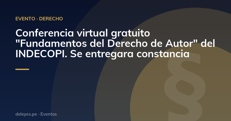 Conferencia virtual gratuito "Fundamentos del Derecho de Autor" del INDECOPI. Se entregara constancia