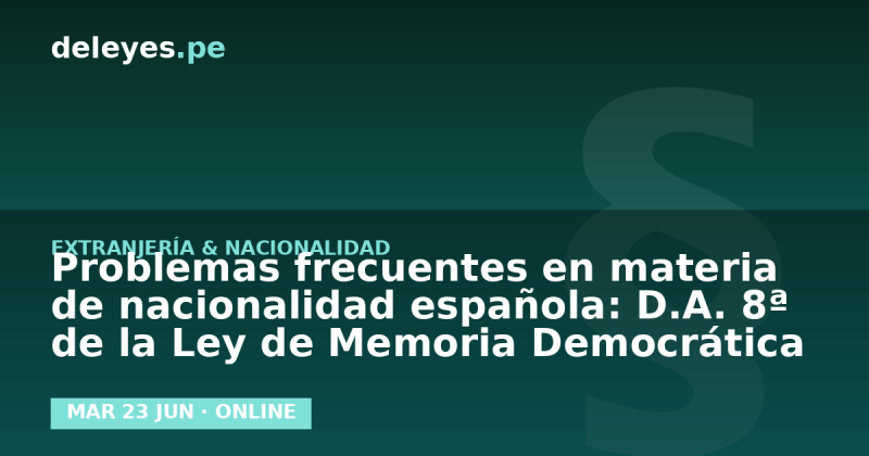Problemas frecuentes en materia de nacionalidad española: D.A. 8ª de la Ley de Memoria Democrática