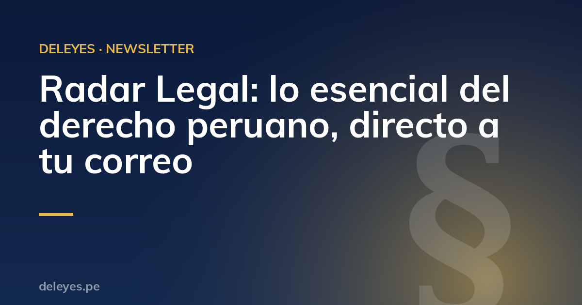 Radar Legal: lo esencial del derecho peruano, directo a tu correo