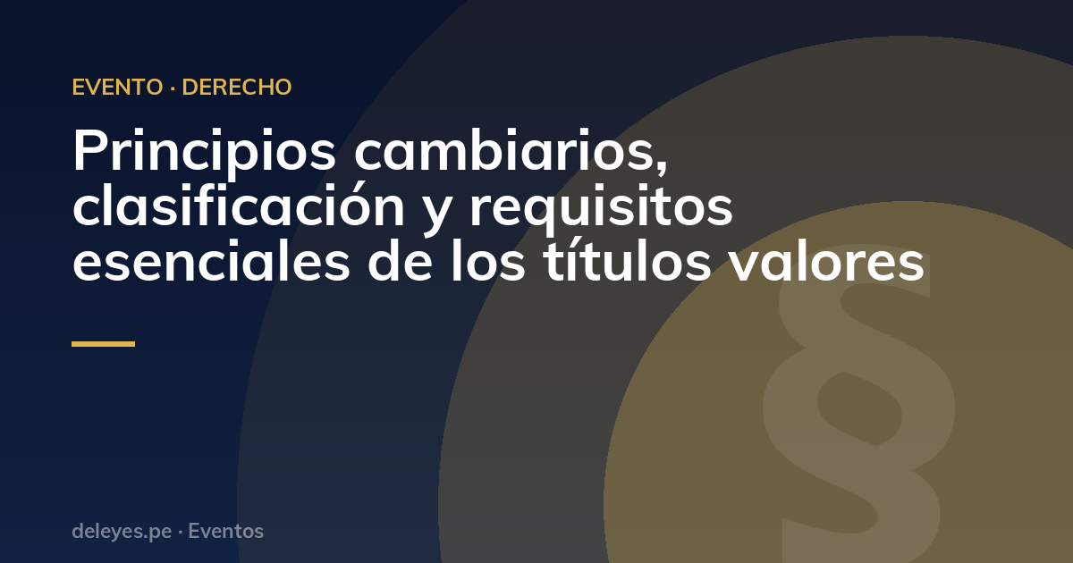 Principios cambiarios, clasificación y requisitos esenciales de los títulos valores