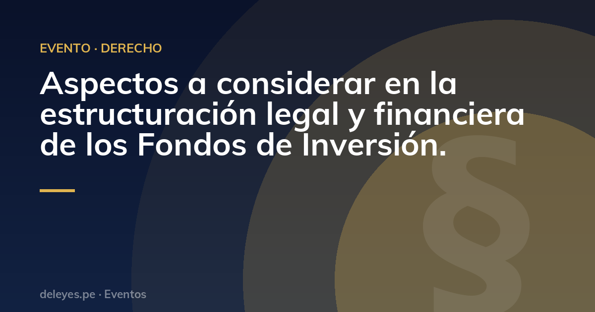 Aspectos a considerar en la estructuración legal y financiera de los Fondos de Inversión.