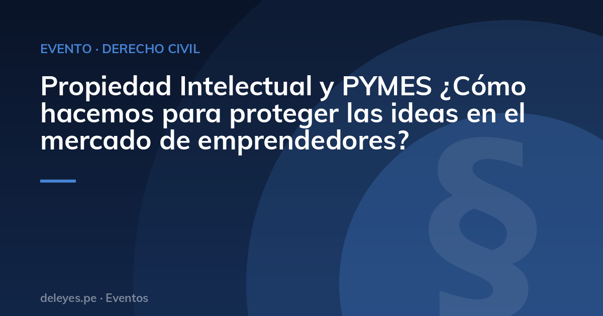 Propiedad Intelectual y PYMES ¿Cómo hacemos para proteger las ideas en el mercado de emprendedores?