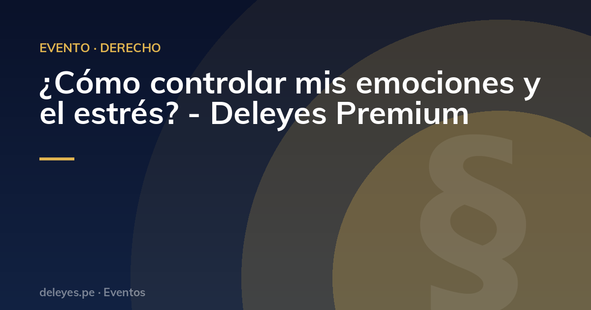 ¿Cómo controlar mis emociones y el estrés? - Deleyes Premium