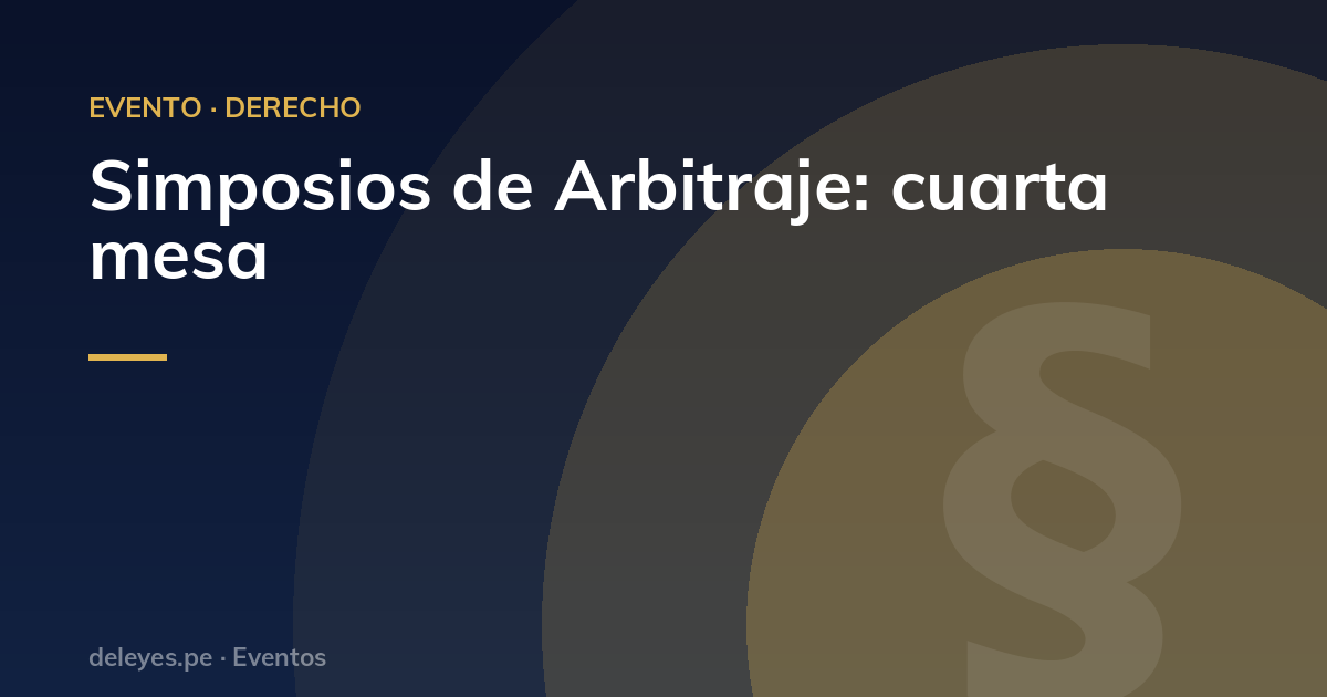 Simposios de Arbitraje: cuarta mesa