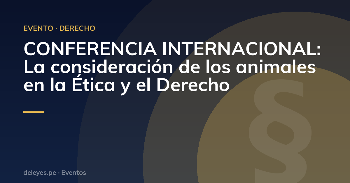 CONFERENCIA INTERNACIONAL: La consideración de los animales en la Ética y el Derecho