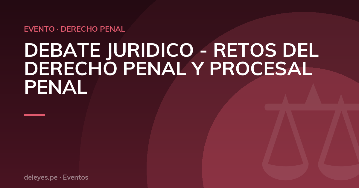 DEBATE JURIDICO - RETOS DEL DERECHO PENAL Y PROCESAL PENAL