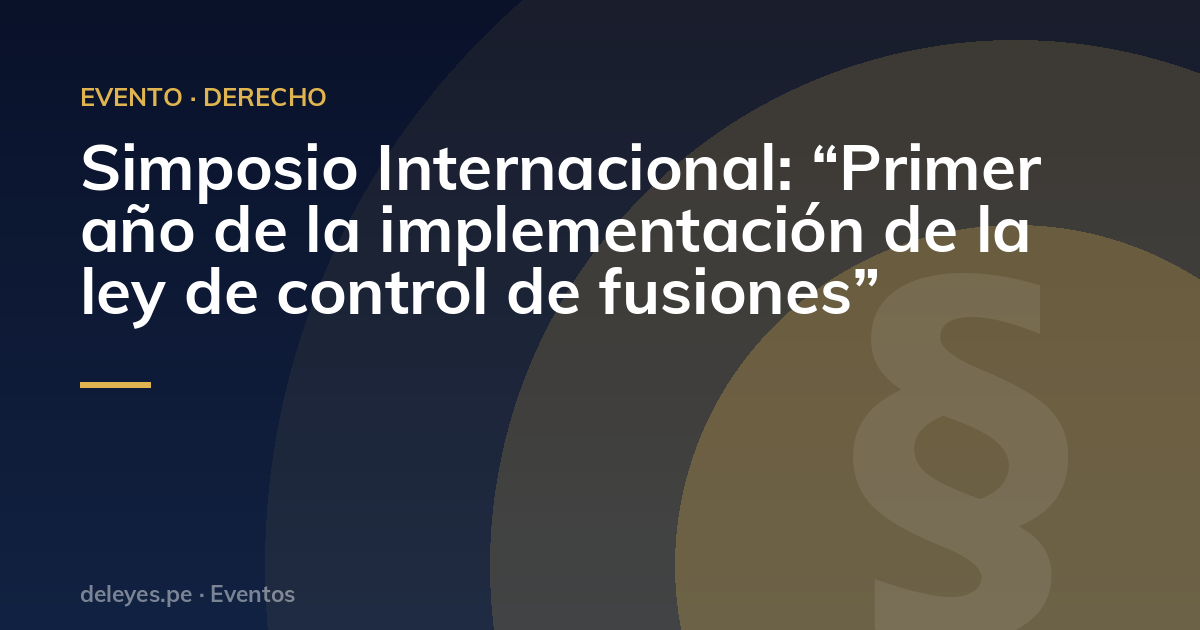 Simposio Internacional: “Primer año de la implementación de la ley de control de fusiones”