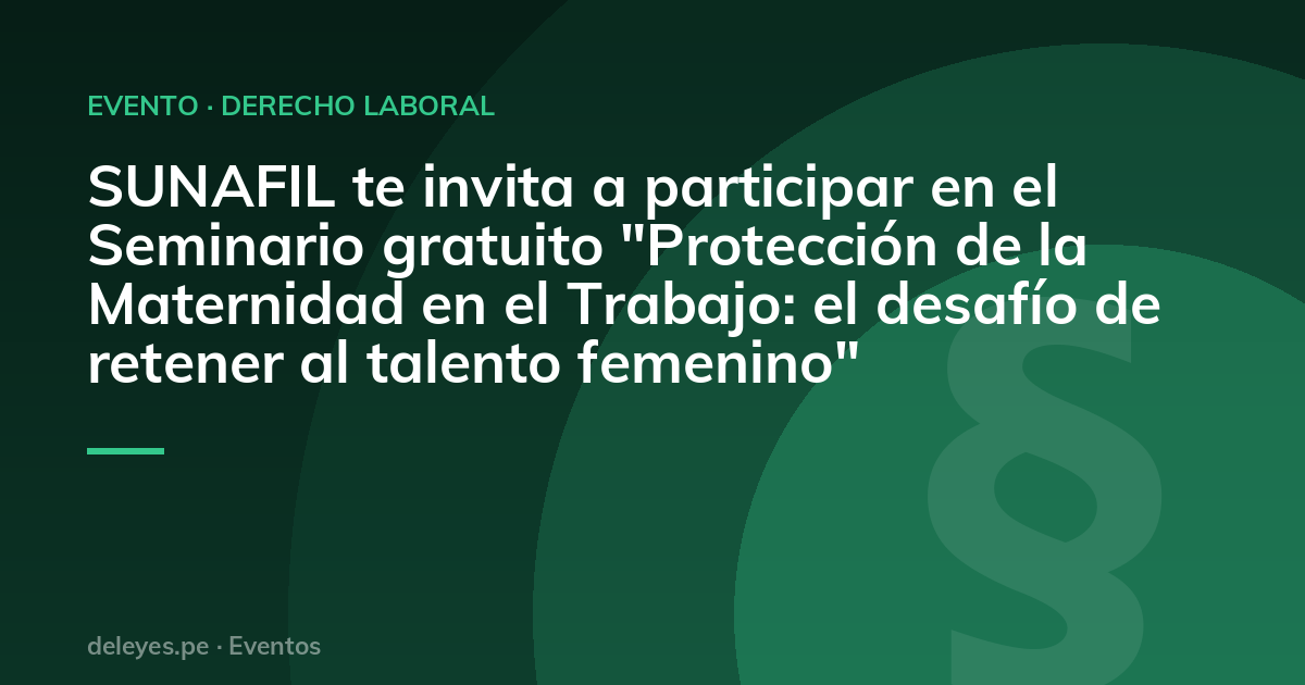 SUNAFIL te invita a participar en el Seminario gratuito "Protección de la Maternidad en el Trabajo: el desafío de retener al talento femenino"