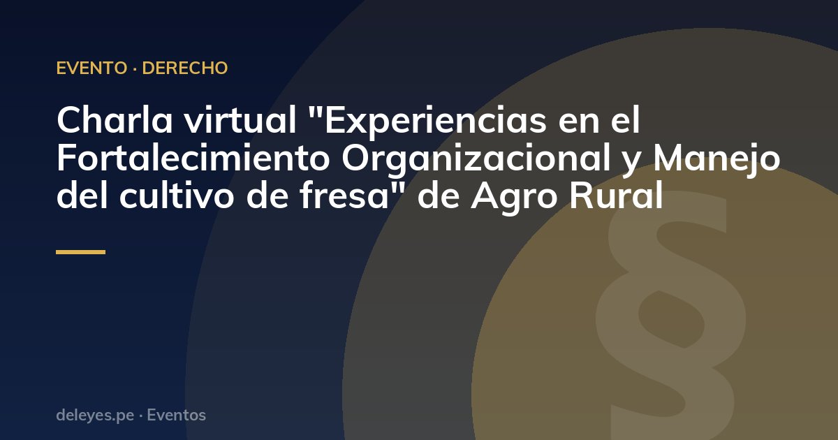 Charla virtual "Experiencias en el Fortalecimiento Organizacional y Manejo del cultivo de fresa" de Agro Rural