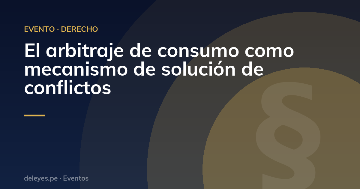 El arbitraje de consumo como mecanismo de solución de conflictos